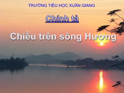 Bài giảng Tiếng Việt 3 - Chính tả (Nghe viết): Chiều trên sông Hương - NH 2021-2022 (GV: Nguyễn Thị Hằng)