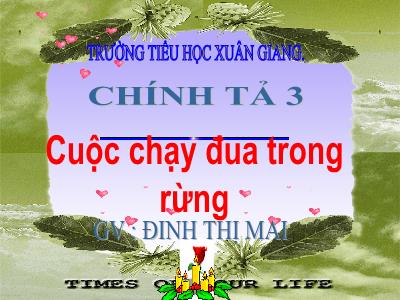 Bài giảng Tiếng Việt 3 - Chính tả (Nghe viết): Cuộc chạy đua trong rừng - NH 2021-2022 (GV: Đinh Thị Mai)