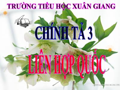Bài giảng Tiếng Việt 3 - Chính tả (Nghe viết): Liên Hợp Quốc - NH 2021-2022 (GV: Nguyễn Thị Hằng)