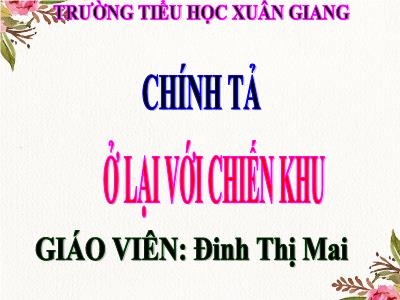 Bài giảng Tiếng Việt 3 - Chính tả (Nghe viết): Ở lại với chiến khu - NH 2021-2022
