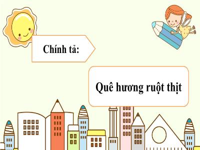 Bài giảng Tiếng Việt 3 - Chính tả (Nghe viết): Quê hương ruột thịt - NH 2021-2022 (GV: Nguyễn Thị Hằng)