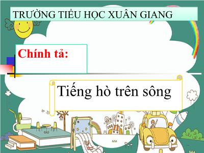 Bài giảng Tiếng Việt 3 - Chính tả (Nghe viết): Tiếng hò trên sông - NH 2021-2022 (GV: Nguyễn Thị Hằng)