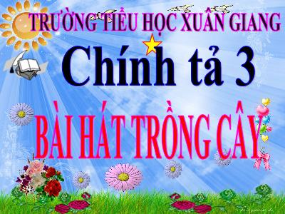 Bài giảng Tiếng Việt 3 - Chính tả (Nhớ viết): Bài hát trồng cây - NH 2021-2022