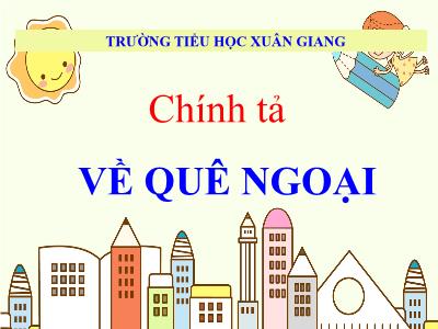 Bài giảng Tiếng Việt 3 - Chính tả (Nhớ viết): Về quê ngoại - NH 2021-2022