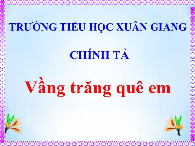 Bài giảng Tiếng Việt 3 - Chính tả: Vầng trăng của em - NH 2021-2022