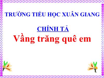 Bài giảng Tiếng Việt 3 - Chính tả: Vầng trăng quê em - NH 2021-2022
