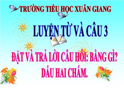 Bài giảng Tiếng Việt 3 - LTVC: Đặt và trả lời câu hỏi Bằng gì? Dấu hai chấm - NH 2021-2022