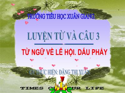 Bài giảng Tiếng Việt 3 - LTVC, MRVT: Từ ngữ về lễ hội. Dấu phẩy - NH 2021-2022 (GV: Đặng Thị Xuân)
