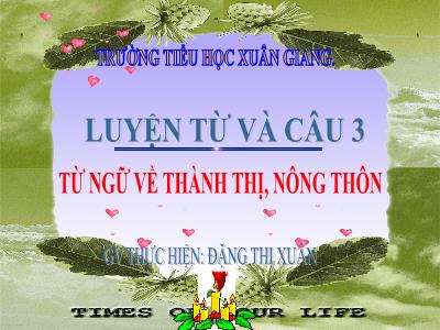 Bài giảng Tiếng Việt 3 - LTVC, MRVT: Từ ngữ về thành thị, nông thôn - NH 2021-2022 (GV: Đặng Thị Xuân)