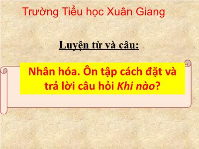 Bài giảng Tiếng Việt 3 - LTVC: Nhân hóa. Ôn tập cách đặt và trả lời câu hỏi Khi nào? - NH 2021-2022 (GV: Nguyễn Thị Hằng)