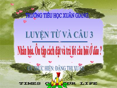 Bài giảng Tiếng Việt 3 - LTVC: Nhân hóa. Ôn tập cách đặt và trả lời câu hỏi Ở đâu? - NH 2021-2022 (GV: Đặng Thị Xuân)