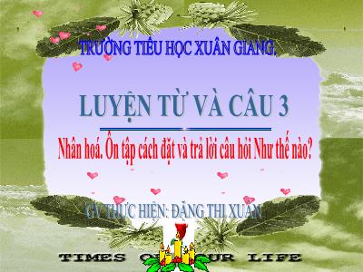 Bài giảng Tiếng Việt 3 - LTVC: Nhân hóa. Ôn tập cách đặt và trả lời câu hỏi Như thế nào? - NH 2021-2022 (GV: Đặng Thị Xuân)