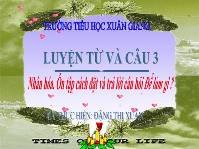 Bài giảng Tiếng Việt 3 - LTVC: Nhân hóa. Ôn tập cách đặt và trả lời câu hỏi Để làm gì? - NH 2021-2022 (GV: Đặng Thị Xuân)