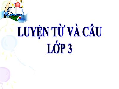 Bài giảng Tiếng Việt 3 - LTVC: Ôn về từ chỉ đặc điểm. Ôn tập câu Ai thế nào? Dấu phẩy - NH 2021-2022 (GV: Nguyễn Thị Hằng)