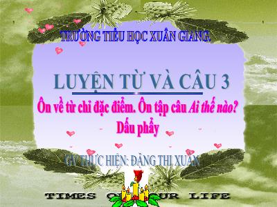 Bài giảng Tiếng Việt 3 - LTVC: Ôn về từ chỉ đặc điểm. Ôn tập câu Ai thế nào? Dấu phẩy - NH 2021-2022 (GV: Đặng Thị Xuân)