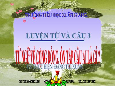 Bài giảng Tiếng Việt 3 - LTVC: Từ ngữ về cộng đồng. Ôn tập câu Ai là gì? - NH 2021-2022 (GV: Đặng Thị Xuân)