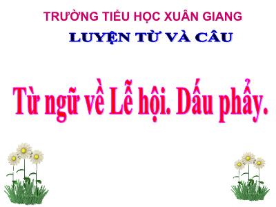 Bài giảng Tiếng Việt 3 - LTVC: Từ ngữ về Lễ hội. Dấu phẩy - NH 2021-2022 (GV: Nguyễn Thị Hằng)