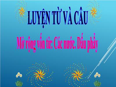 Bài giảng Tiếng Việt 3 - Luyện từ và câu, MRVT: Từ ngữ về Các nước. Dấu phẩy - NH 2021-2022 (GV: Nguyễn Thị Hằng)