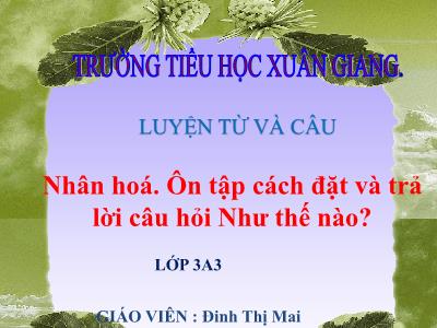 Bài giảng Tiếng Việt 3 - Luyện từ và câu: Nhân hóa. Ôn tập cách đặt và trả lời câu hỏi Như thế nào? - NH 2021-2022 (GV: Đinh Thị Mai)
