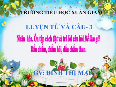 Bài giảng Tiếng Việt 3 - Luyện từ và câu: Nhân hóa. Ôn tập cách đặt và trả lời câu hỏi Để làm gì?. Dấu chấm, chấm hỏi, dấu chấm than - NH 2021-2022 (GV: Đinh Thị Mai)