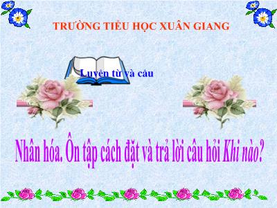Bài giảng Tiếng Việt 3 - Luyện từ và câu: Nhân hóa. Ôn tập cách đặt và trả lời câu hỏi Khi nào? - NH 2021-2022 (GV: Nguyễn Thị Hằng)