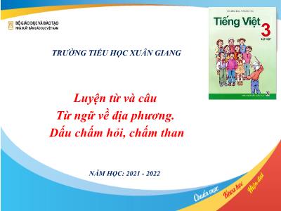 Bài giảng Tiếng Việt 3 - Luyện từ và câu: Từ ngữ về địa phương. Dấu chấm hỏi, chấm than - NH 2021-2022
