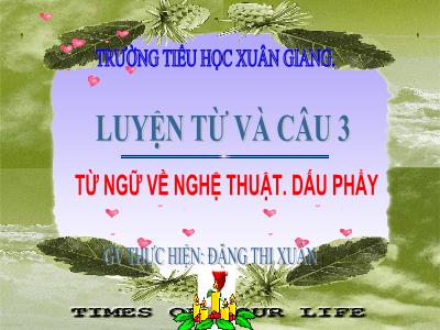 Bài giảng Tiếng Việt 3 - Luyện từ và câu: Từ ngữ về nghệ thuật. Dấu phẩy - NH 2021-2022 (GV: Đặng Thị Xuân)