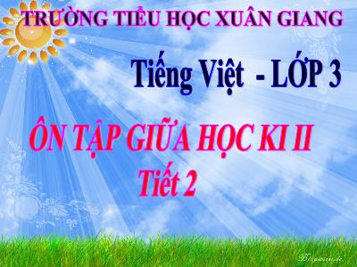 Bài giảng Tiếng Việt 3 - Ôn tập giữa Học kì II (Tiết 2) - NH 2021-2022 (GV: Nguyễn Thị Hằng)