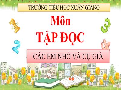 Bài giảng Tiếng Việt 3 - Tập đọc: Các em nhỏ và cụ già - NH 2021-2022