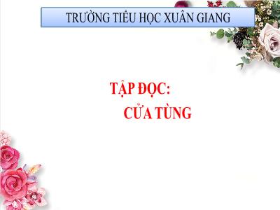 Bài giảng Tiếng Việt 3 - Tập đọc: Cửa tùng - NH 2021-2022