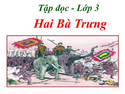 Bài giảng Tiếng Việt 3 - Tập đọc: Hai Bà Trưng - NH 2021-2022 (GV: Nguyễn Thị Hằng)
