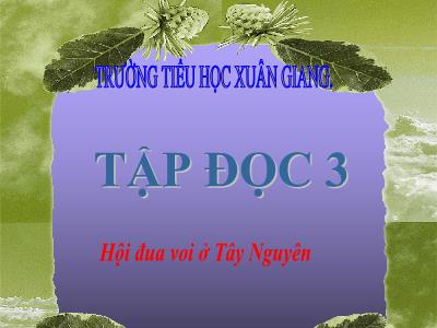 Bài giảng Tiếng Việt 3 - Tập đọc: Hội đua voi ở Tây Nguyên - NH 2021-2022