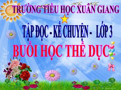 Bài giảng Tiếng Việt 3 - Tập đọc + Kể chuyện: Buổi học thể dục - NH 2021-2022 (GV: Nguyễn Thị Hằng)