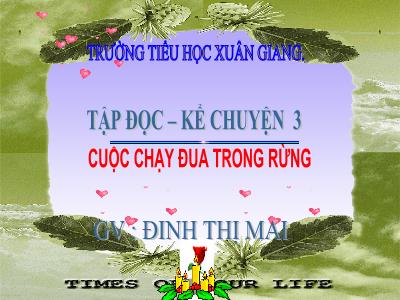 Bài giảng Tiếng Việt 3 - Tập đọc + Kể chuyện: Cuộc chạy đua trong rừng - NH 2021-2022 (GV: Đinh Thị Mai)