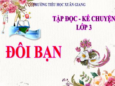 Bài giảng Tiếng Việt 3 - Tập đọc - Kể chuyện: Đôi bạn - NH 2021-2022