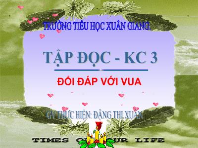 Bài giảng Tiếng Việt 3 - Tập đọc + Kể chuyện: Đối đáp với vua - NH 2021-2022 (GV: Đặng Thị Xuân)