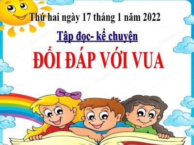 Bài giảng Tiếng Việt 3 - Tập đọc + Kể chuyện: Đối đáp với vua - NH 2021-2022 (GV: Nguyễn Thị Hằng)