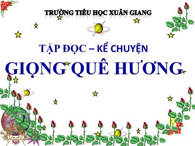 Bài giảng Tiếng Việt 3 - Tập đọc + Kể chuyện: Giọng quê hương - NH 2021-2022