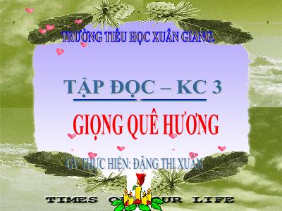 Bài giảng Tiếng Việt 3 - Tập đọc + Kể chuyện: Giọng quê hương - NH 2021-2022 (GV: Đặng Thị Xuân)