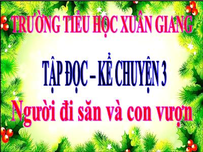 Bài giảng Tiếng Việt 3 - Tập đọc + Kể chuyện: Người đi săn và con vượn - NH 2021-2022 (GV: Nguyễn Thị Hằng)