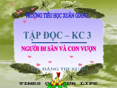 Bài giảng Tiếng Việt 3 - Tập đọc + Kể chuyện: Người đi săn và con vượn - NH 2021-2022 (GV: Đặng Thị Xuân)