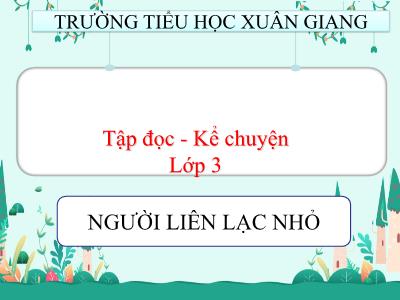 Bài giảng Tiếng Việt 3 - Tập đọc - Kể chuyện: Người liên lạc nhỏ - NH 2021-2022