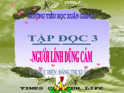 Bài giảng Tiếng Việt 3 - Tập đọc + Kể chuyện: Người lính dũng cảm - NH 2021-2022 (GV: Đặng Thị Xuân)