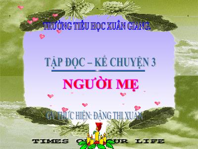 Bài giảng Tiếng Việt 3 - Tập đọc + Kể chuyện: Người mẹ - NH 2021-2022 (GV: Đặng Thị Xuân)