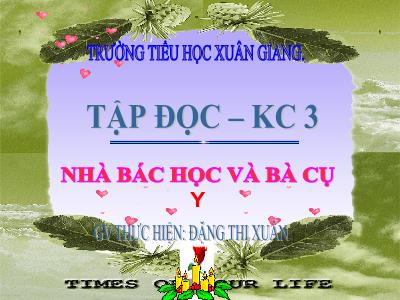 Bài giảng Tiếng Việt 3 - Tập đọc + Kể chuyện: Nhà Bác học và bà cụ - NH 2021-2022 (GV: Đặng Thị Xuân)