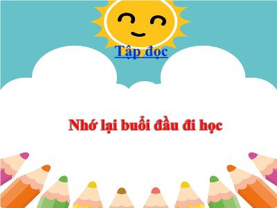 Bài giảng Tiếng Việt 3 - Tập đọc + Kể chuyện: Nhớ lại buổi đầu đi học - NH 2021-2022 (GV: Nguyễn Thị Hằng)