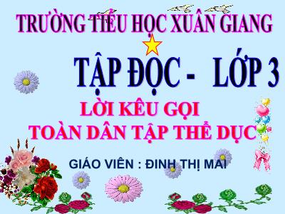Bài giảng Tiếng Việt 3 - Tập đọc: Lời kêu gọi toàn dân tập thể dục - NH 2021-2022 (GV: Đinh Thị Mai)