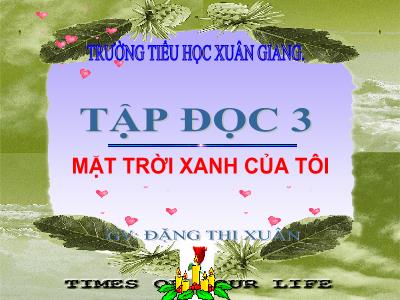 Bài giảng Tiếng Việt 3 - Tập đọc: Mặt trời xanh của tôi - NH 2021-2022 (GV: Đặng Thị Xuân)