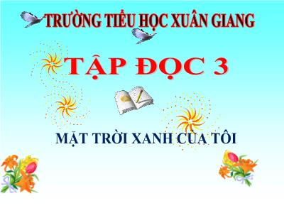 Bài giảng Tiếng Việt 3 - Tập đọc: Mặt trời xanh của tôi - NH 2021-2022 (GV: Nguyễn Thị Hằng)