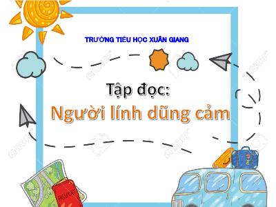 Bài giảng Tiếng Việt 3 - Tập đọc: Người lính dũng cảm - NH 2021-2022